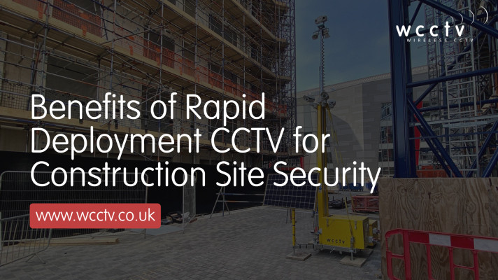 Benefits of Rapid Deployment CCTV for Construction Site Security 
