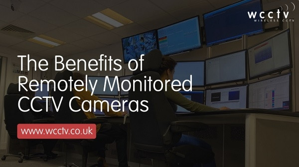The Benefits of Remote CCTV Monitoring - Wireless CCTV UK