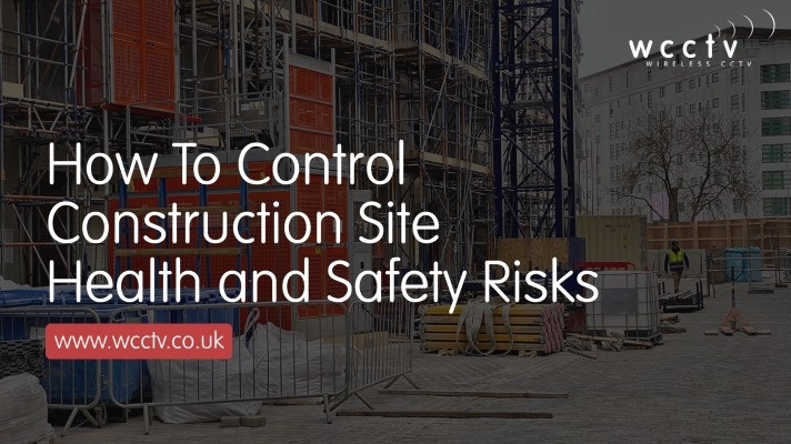 How to Control Construction Site Safety Risks - WCCTV UK